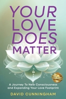 Your Love Does Matter: A Journey to New Consciousness and Expanding Your love Footprint 1966395450 Book Cover