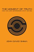 The Moment of Truth: How We Look Determines What We See 069263696X Book Cover