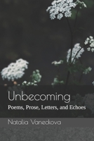 Unbecoming: Poems, Prose, Letters, and Echoes 1067352902 Book Cover