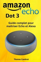 Amazon Echo Dot 3 : Guide complet pour maîtriser Echo et Alexa (French Edition) 1692026747 Book Cover