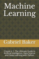 Machine Learning: 2 book in 1: The Ultimate Guide to Artificial Intelligence, Data Science and Deep Learning with Python B0851LLZ2C Book Cover