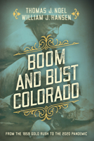 Boom and Bust Colorado: From the 1859 Gold Rush to the 2020 Pandemic 1493040936 Book Cover