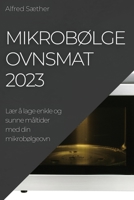 Mikrobølgeovnsmat 2023: Lær å lage enkle og sunne måltider med din mikrobølgeovn 1783810092 Book Cover