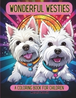 Wonderful Westies: A Coloring Book For Children: 40 Cute Westie Dog Coloring Pages For Kid Ages 4-8 B0CSRQT2J3 Book Cover