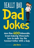 Really Bad Dad Jokes: More Than 400 Unbearable Groan-Inducing Wisecracks Sure to Make You the Funniest Father With a Quip 1631585134 Book Cover