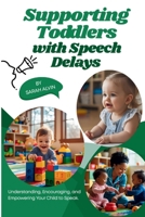Supporting Toddlers with Speech Delays: Understanding, Encouraging, and Empowering Your Child to Speak. B0FF1T9C6N Book Cover