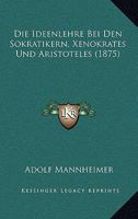 Die Ideenlehre Bei Den Sokratikern, Xenokrates Und Aristoteles (1875) 1147318999 Book Cover