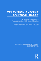 Television and the Political Image: A Study of the Impact of Television on the 1959 General Election 1032602759 Book Cover