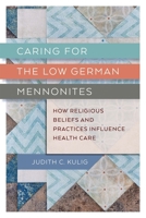 Caring for the Low German Mennonites: How Religious Beliefs and Practices Influence Health Care 0774880163 Book Cover