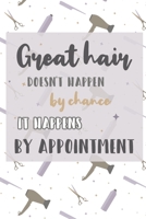 Great Hair Doesn't Happen By Chance It Happens By Appointment: Notebook / Journal for Hairdressers, Stylists, All Hair Professionals - With Blank Editable Calendar and Daily Appointment Planner 1692503731 Book Cover