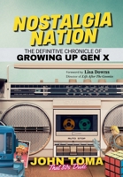 Nostalgia Nation: The Definitive Chronicle of Growing Up Gen X B0FBD5N892 Book Cover