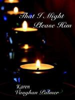 That I Might Please Him 1425921817 Book Cover