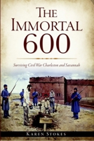 The Immortal 600: Surviving Civil War Charleston and Savannah 1609499891 Book Cover
