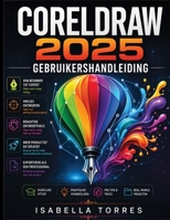 CORELDRAW 2025 GEBRUIKERSHANDLEIDING: De complete stapsgewijze handleiding voor vectorillustratie, grafisch ontwerp en geavanceerde digitale kunst. (Dutch Edition) B0H9NWKFBN Book Cover