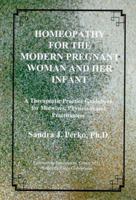 Homeopathy for the Modern Pregnant Woman & Her Infant: A Therapeutic Practice Guidebook for Midwives, Physicians & Practitioners 0965318702 Book Cover