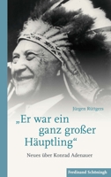 Er War Ein Ganz Großer Häuptling: Neues Über Konrad Adenauer 3506788205 Book Cover