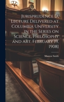 Jurisprudence [a Lecture Delivered at Columbia University in the Series on Science, Philosophy and art, February 19, 1908] 1021943320 Book Cover