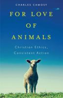 For Love of Animals: Christian Ethics, Consistent Action 1616366621 Book Cover