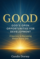 G.O.O.D. – God's Open Opportunities for Development: A Journey to Becoming Better Every Day B0F8C14D8V Book Cover