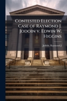 Contested election case of Raymond J. Jodoin v. Edwin W. Higgins 1172222339 Book Cover