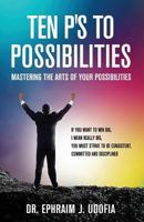 Ten P's to Possibilities: Mastering the Arts of Your Possibilities 1944348433 Book Cover