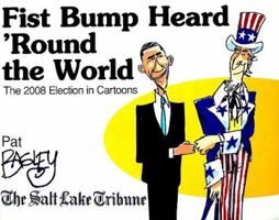 Fist Bump Heard 'Round the World: The 2008 Election in Cartoons 0980140625 Book Cover