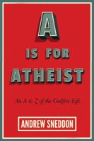 A Is for Atheist: An A to Z of the Godfree Life 1634310691 Book Cover