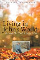 Living in John's World: Because He Can't Live in Mine 1480874299 Book Cover