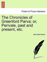 The Chronicles of Greenford Parva; or, Perivale, past and present, etc. 1241600112 Book Cover