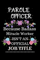 Parole officer Because Badass Miracle Worker Isn't an Official Job Title: Lined Notebook Gift for Parole officer. Notebook / Diary / Thanksgiving & Christmas Gift For Parole officer 1674571003 Book Cover