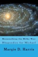 Moonwalking the Milky Way: : Rhapsodies for Michael 1490509208 Book Cover