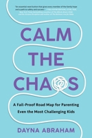 Calm the Chaos: A Fail-Proof Road Map for Parenting Even the Most Challenging Kids 1668014289 Book Cover