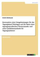 Konzeption einer Imagekampagne f�r das Tagungsland Th�ringen auf der Basis einer tagungsspezifischen Themenmarke und eines Qualit�tsstandards f�r Tagungsanbieter 3656094624 Book Cover