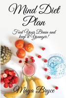 Mind Diet Plan: Feed your Brain and keep it Younger! 1513669974 Book Cover
