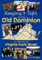 Keeping It Tight in the Old Dominion: A History of Virginia Rock Music 1608444147 Book Cover