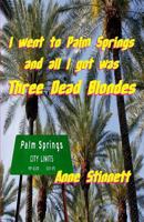 I went to Palm Springs and all I got was Three Dead Blondes 0578106019 Book Cover