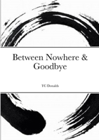 Between Nowhere & Goodbye 1387672207 Book Cover