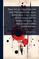 Practical Treatise on the Differential and Integral Calculus With Some of its Applications to Mechanics and Astronomy 1024095762 Book Cover