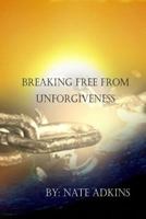 Breaking Free from Unforgiveness 1722301392 Book Cover