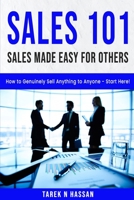 Sales 101 - Sales Made Easy for Others: How to Genuinely Sell Anything to Anyone - Start Here! B09BYDGYXD Book Cover