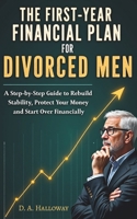 The First-Year Financial Plan for Divorced Men: A Step-by-Step Guide to Restoring Stability, Protecting Your Money, and Starting Fresh Financially B0GVJCB77Z Book Cover