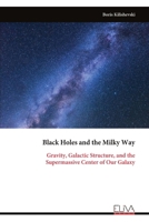 Black Holes and the Milky Way: Gravity, Galactic Structure, and the Supermassive Center of Our Galaxy 9999346553 Book Cover