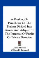 A Version, Or Paraphrase Of The Psalms: Divided Into Stanzas And Adapted To The Purposes Of Public Or Private Devotion 1373099399 Book Cover
