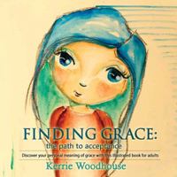 Finding Grace: the path to acceptance: Discover your personal meaning of grace with this illustrated book for adults 0995398607 Book Cover