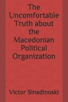 The Uncomfortable Truth about the Macedonian Political Organization 1728827809 Book Cover