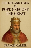 The Life and Times of Pope Gregory the Great B0FRXNW77C Book Cover