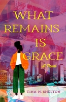 What Remains Is Grace: A Novel 0825448913 Book Cover