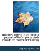 Expository Lectures on the Principal Passages of the Scriptures Which Relate to the Doctrine of the Trinity 1436842603 Book Cover