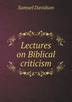 Lectures on Biblical Criticism: Exhibiting a Systematic View of That Science 1359214976 Book Cover