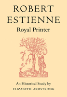 Robert Estienne, Royal Printer: An Historical Study of the Elder Stephanus 0521170664 Book Cover
